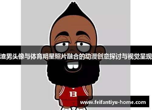 渣男头像与体育明星照片融合的动漫创意探讨与视觉呈现