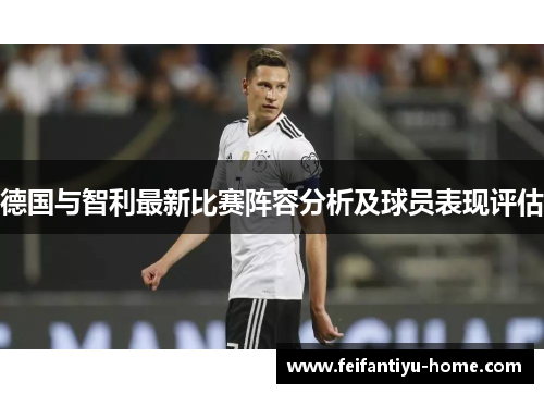 德国与智利最新比赛阵容分析及球员表现评估